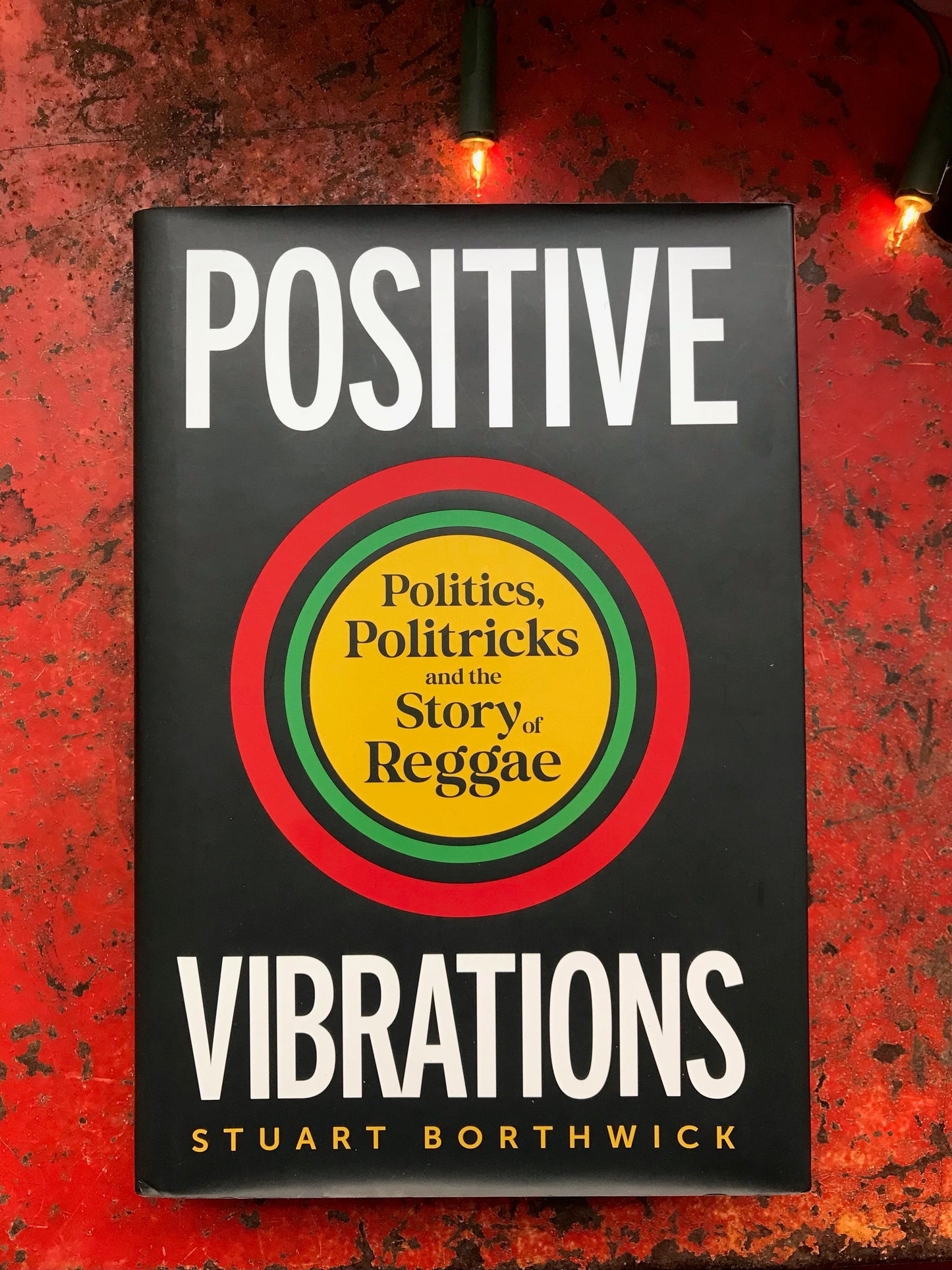 'Positive Vibrations: Politics, Politricks and the Story of Reggae' by Stuart Borthwick