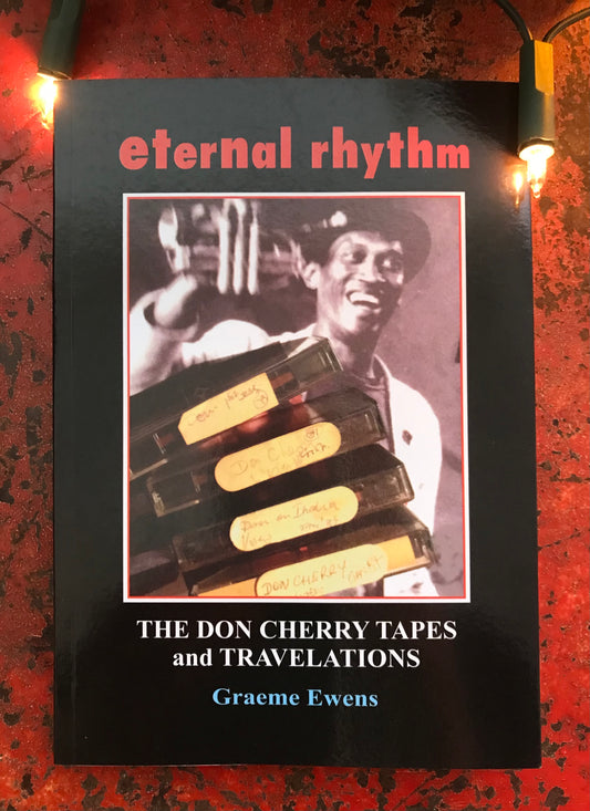 ‘Eternal Rhythm: The Don Cherry Tapes and Travelations’ by Graeme Ewens